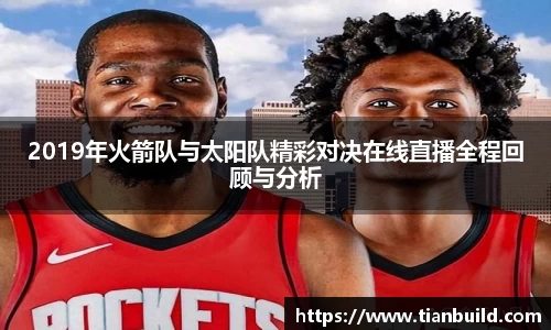 2019年火箭队与太阳队精彩对决在线直播全程回顾与分析